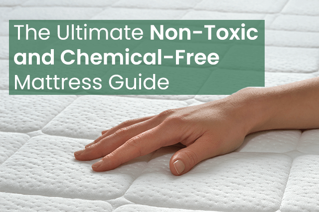 The Ultimate Non -Toxic and Chemical-Free Mattress Guide