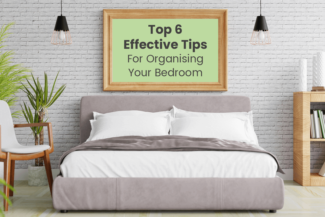 Top 6 Effective Tips For Organising Your Bedroom