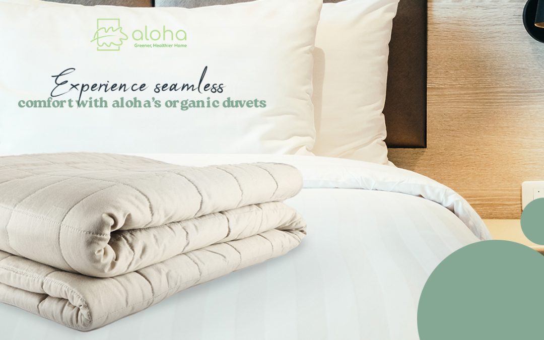 Pure Comfort All Year Long with aloha’s Organic Duvets  